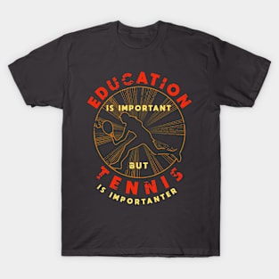 Education is Important But Tennis is Importanter T-Shirt